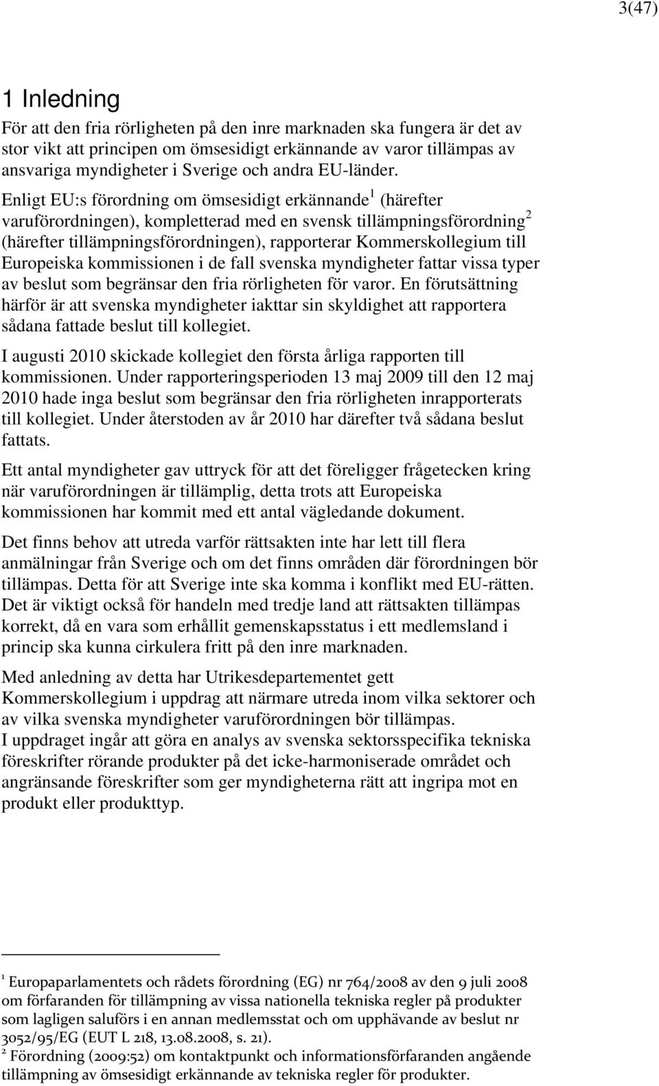 Enligt EU:s förordning om ömsesidigt erkännande 1 (härefter varuförordningen), kompletterad med en svensk tillämpningsförordning 2 (härefter tillämpningsförordningen), rapporterar Kommerskollegium