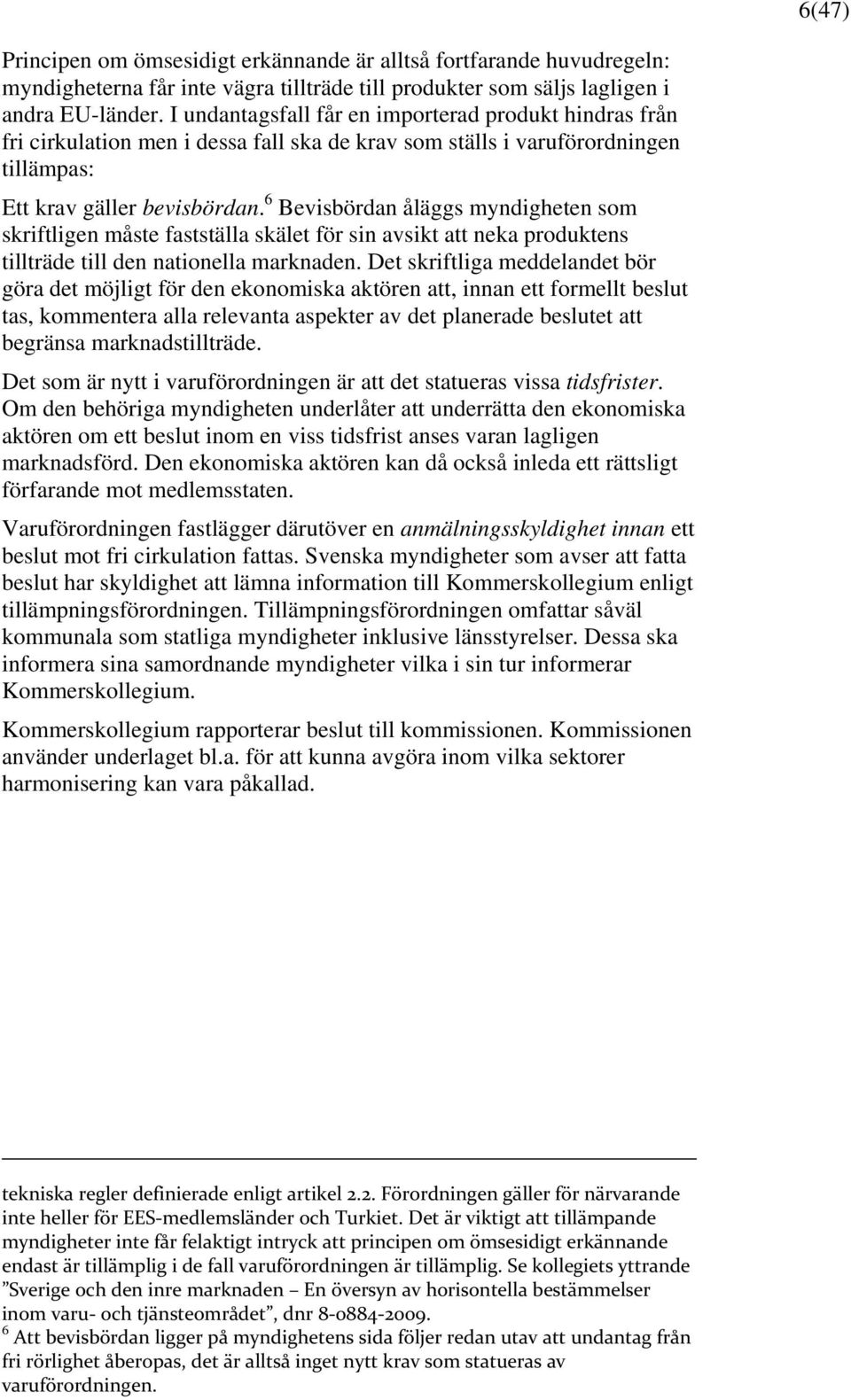 6 Bevisbördan åläggs myndigheten som skriftligen måste fastställa skälet för sin avsikt att neka produktens tillträde till den nationella marknaden.