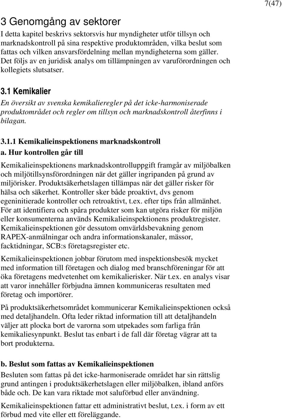 1 Kemikalier En översikt av svenska kemikalieregler på det icke-harmoniserade produktområdet och regler om tillsyn och marknadskontroll återfinns i bilagan. 3.1.1 Kemikalieinspektionens marknadskontroll a.