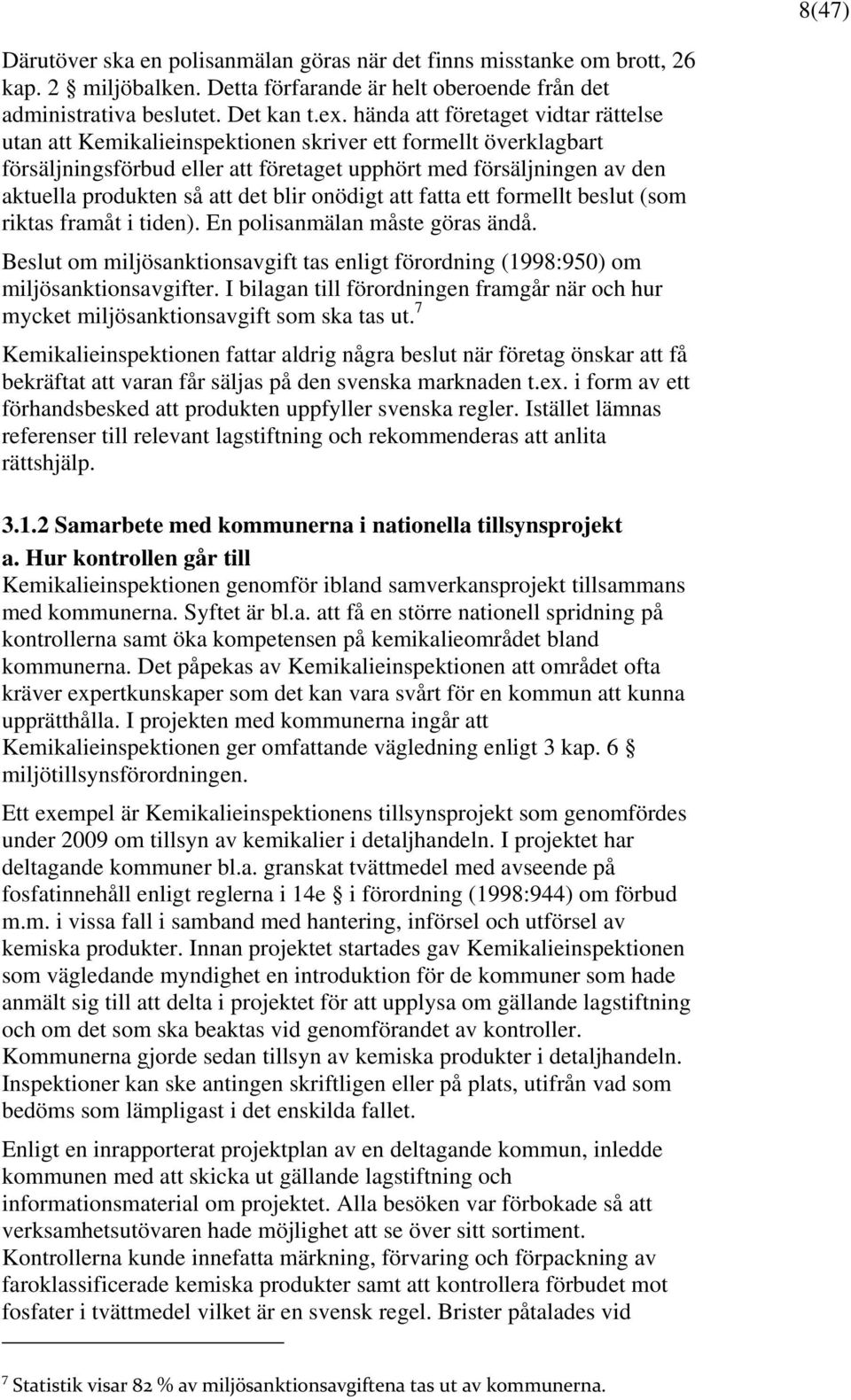 det blir onödigt att fatta ett formellt beslut (som riktas framåt i tiden). En polisanmälan måste göras ändå. Beslut om miljösanktionsavgift tas enligt förordning (1998:950) om miljösanktionsavgifter.