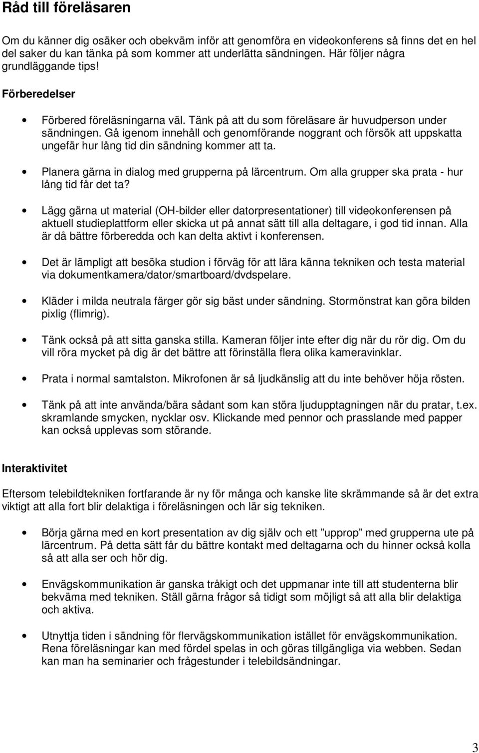 Gå igenom innehåll och genomförande noggrant och försök att uppskatta ungefär hur lång tid din sändning kommer att ta. Planera gärna in dialog med grupperna på lärcentrum.