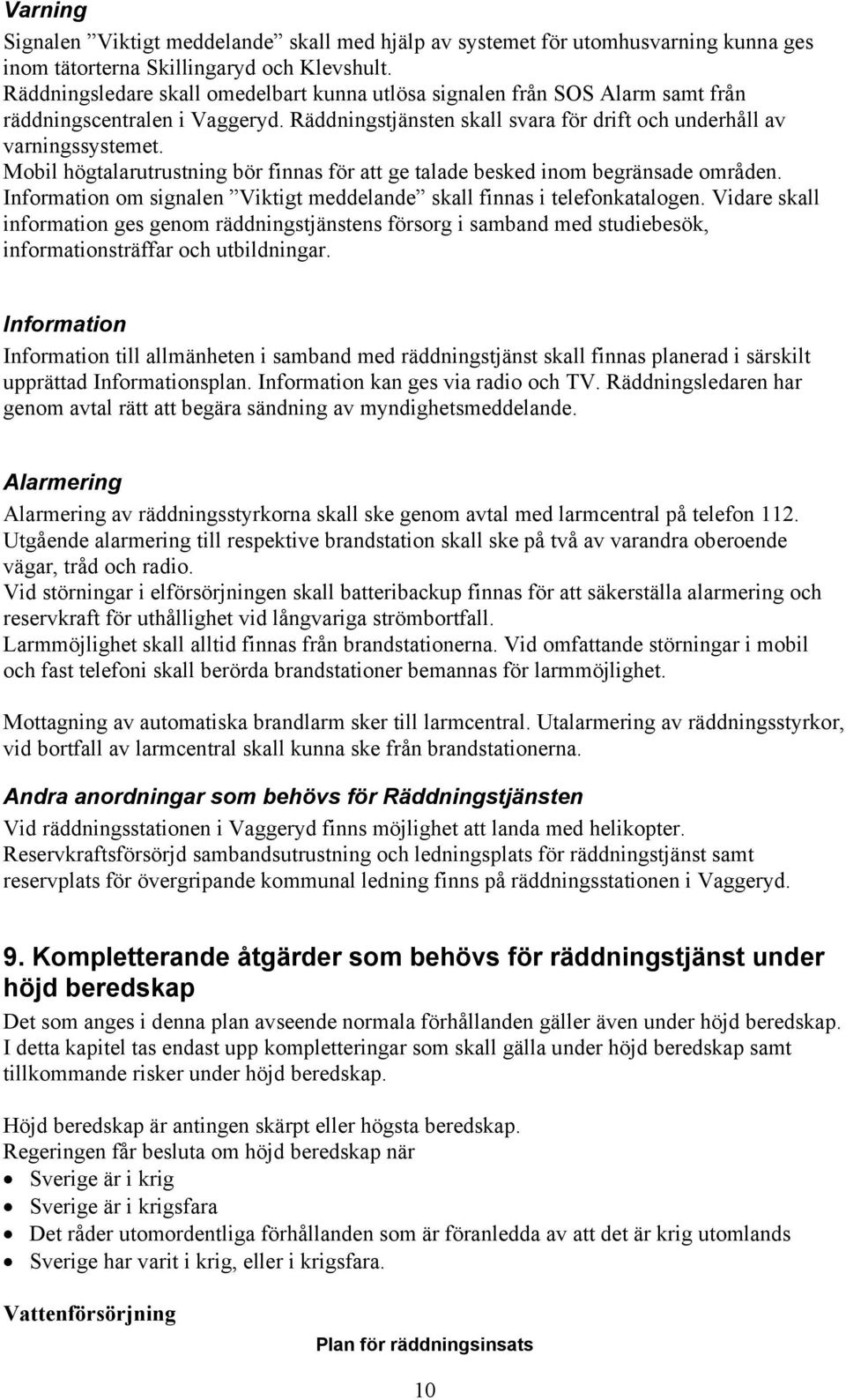 Mobil högtalarutrustning bör finnas för att ge talade besked inom begränsade områden. Information om signalen Viktigt meddelande skall finnas i telefonkatalogen.