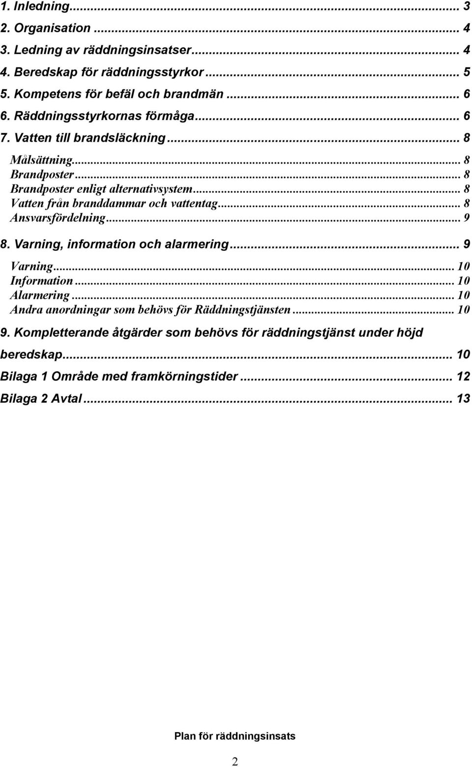 .. 8 Vatten från branddammar och vattentag... 8 Ansvarsfördelning... 9 8. Varning, information och alarmering... 9 Varning... 10 Information... 10 Alarmering.