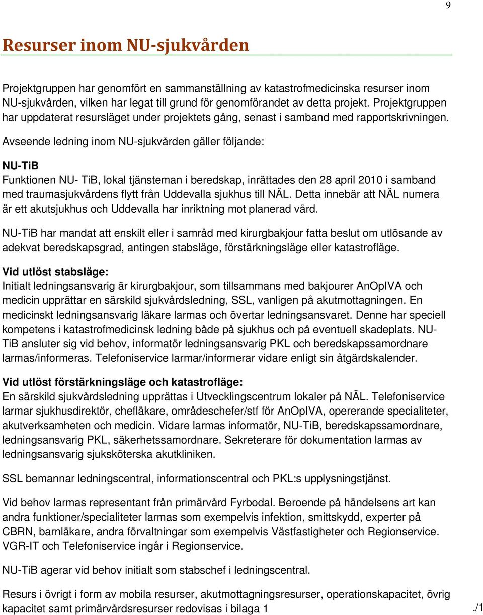 Avseende ledning inom NU-sjukvården gäller följande: NU-TiB Funktionen NU- TiB, lokal tjänsteman i beredskap, inrättades den 28 april 2010 i samband med traumasjukvårdens flytt från Uddevalla sjukhus