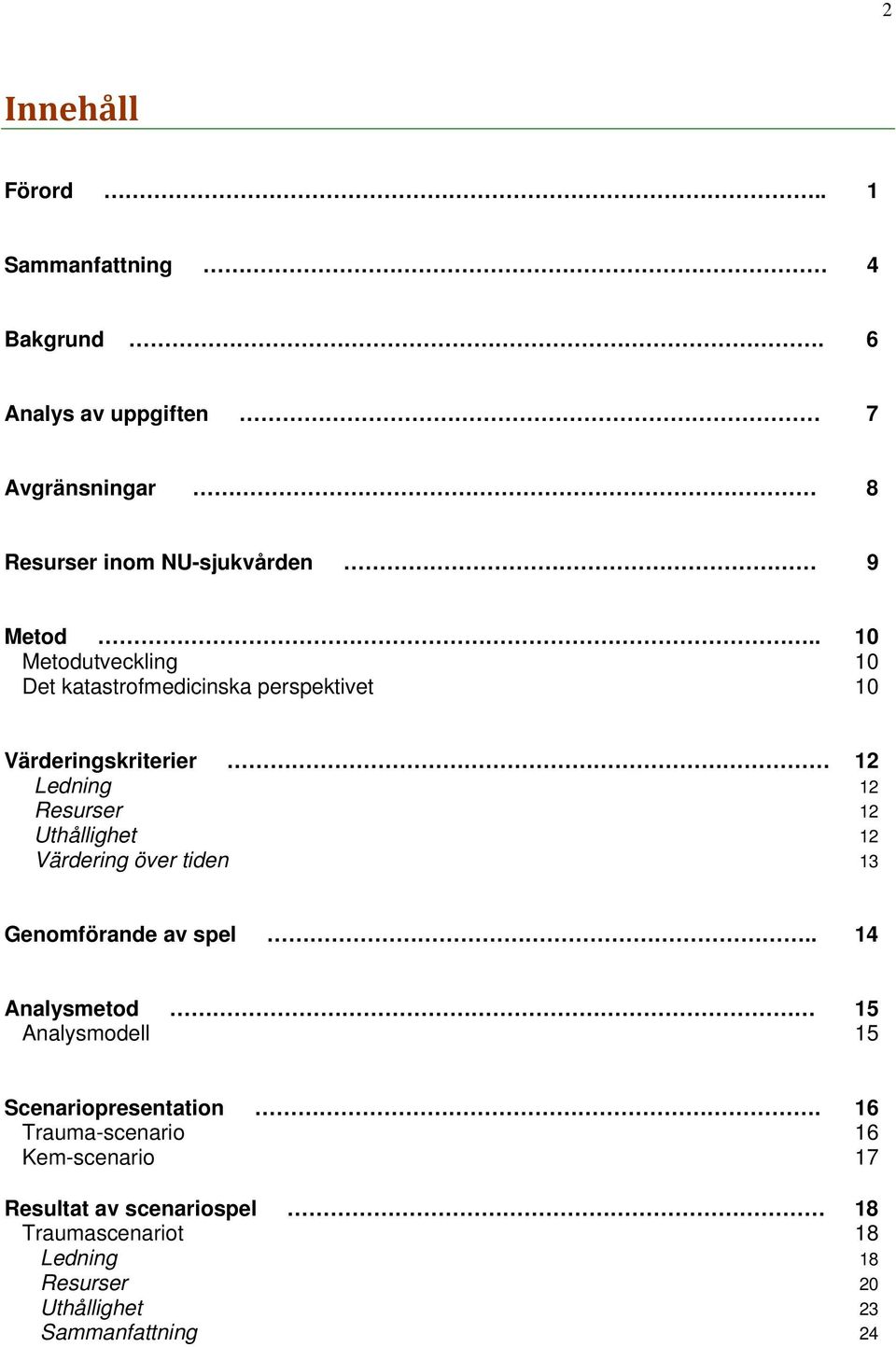 . 10 Metodutveckling 10 Det katastrofmedicinska perspektivet 10 Värderingskriterier 12 Ledning 12 Resurser 12 Uthållighet