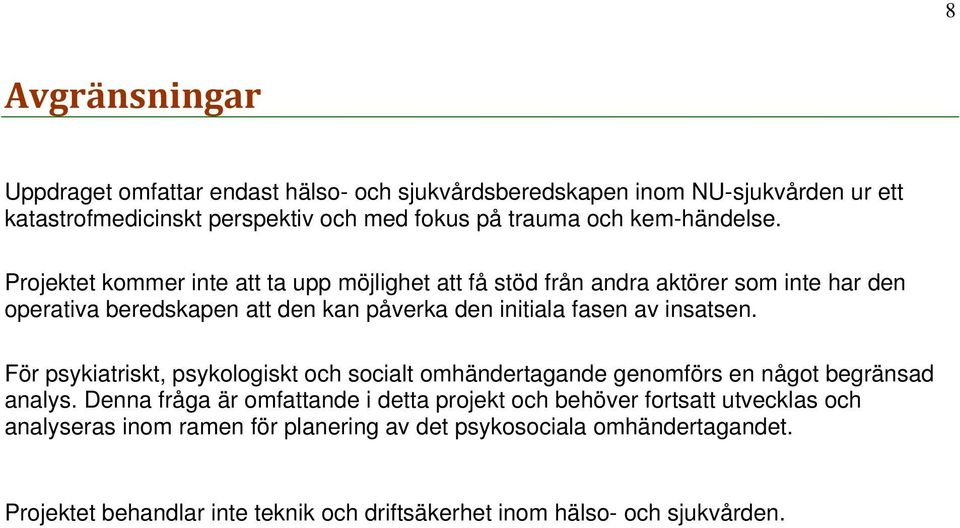 Projektet kommer inte att ta upp möjlighet att få stöd från andra aktörer som inte har den operativa beredskapen att den kan påverka den initiala fasen av insatsen.