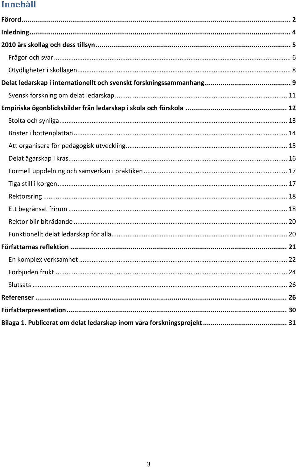 .. 14 Att organisera för pedagogisk utveckling... 15 Delat ägarskap i kras... 16 Formell uppdelning och samverkan i praktiken... 17 Tiga still i korgen... 17 Rektorsring... 18 Ett begränsat frirum.