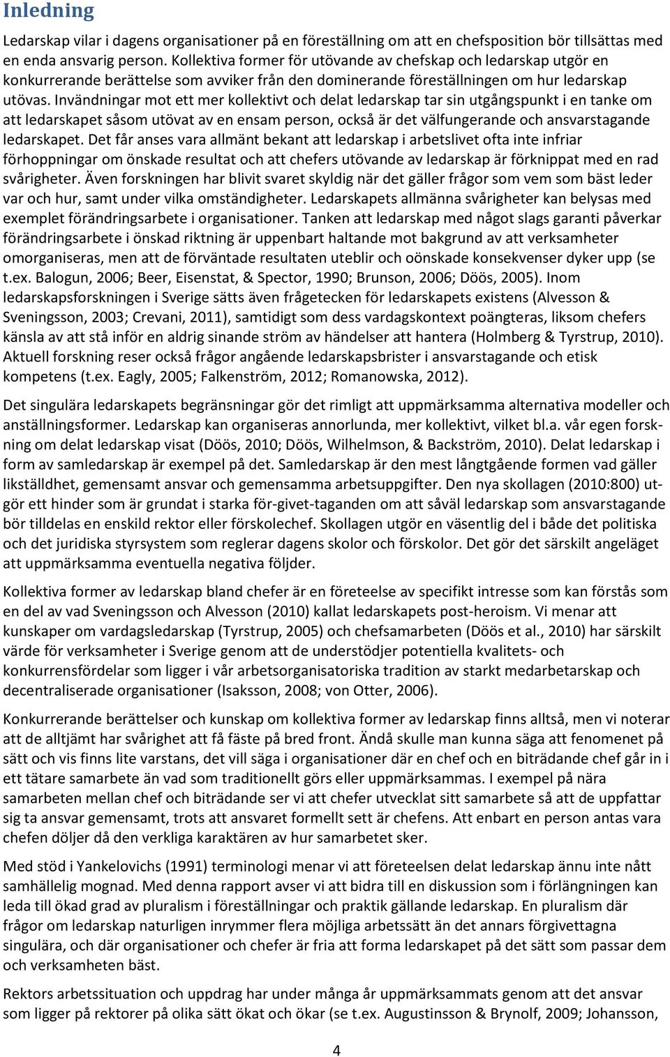 Invändningar mot ett mer kollektivt och delat ledarskap tar sin utgångspunkt i en tanke om att ledarskapet såsom utövat av en ensam person, också är det välfungerande och ansvarstagande ledarskapet.