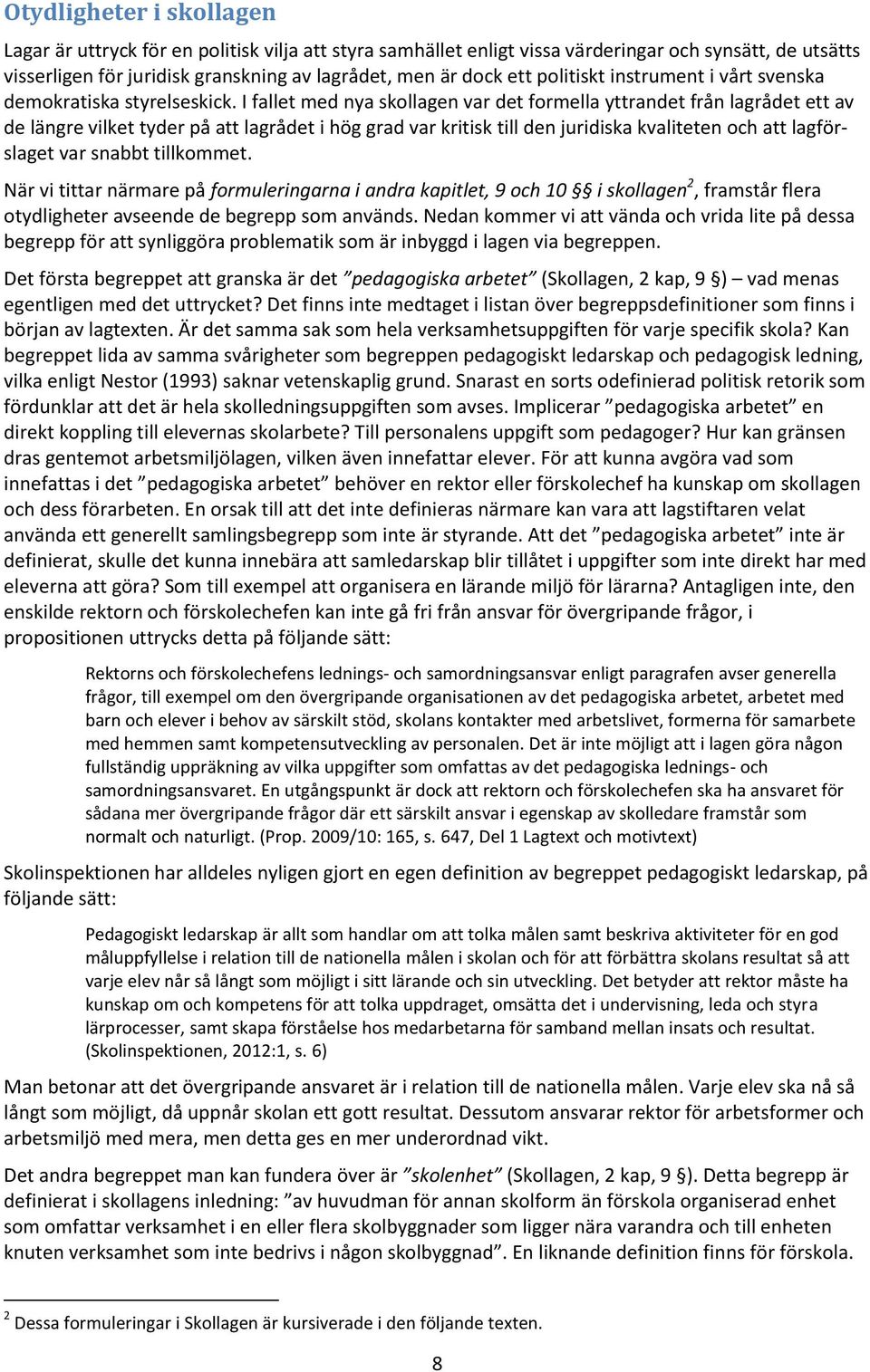 I fallet med nya skollagen var det formella yttrandet från lagrådet ett av de längre vilket tyder på att lagrådet i hög grad var kritisk till den juridiska kvaliteten och att lagförslaget var snabbt