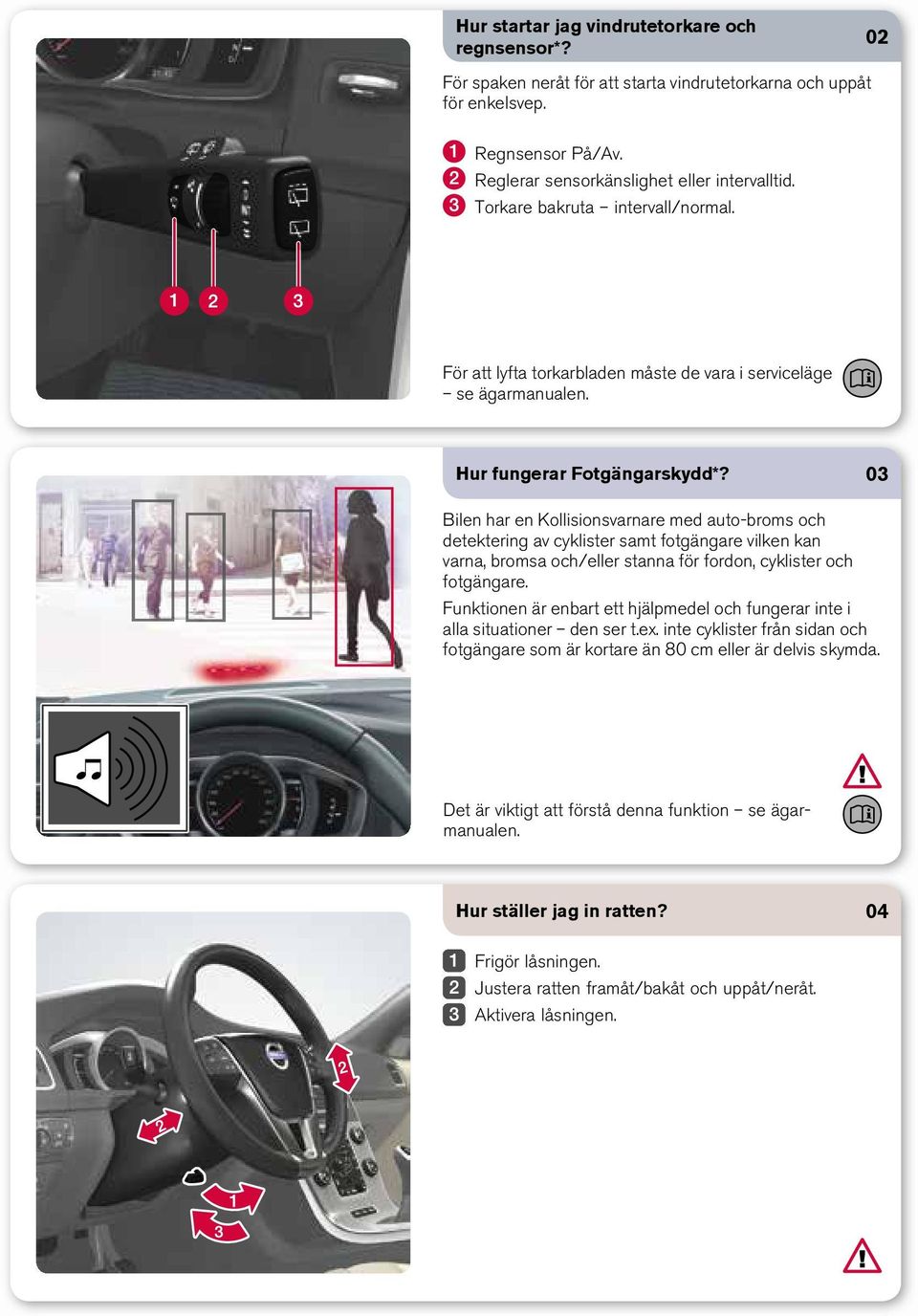 03 Bilen har en Kollisionsvarnare med auto-broms och detektering av cyklister samt fotgängare vilken kan varna, bromsa och/eller stanna för fordon, cyklister och fotgängare.