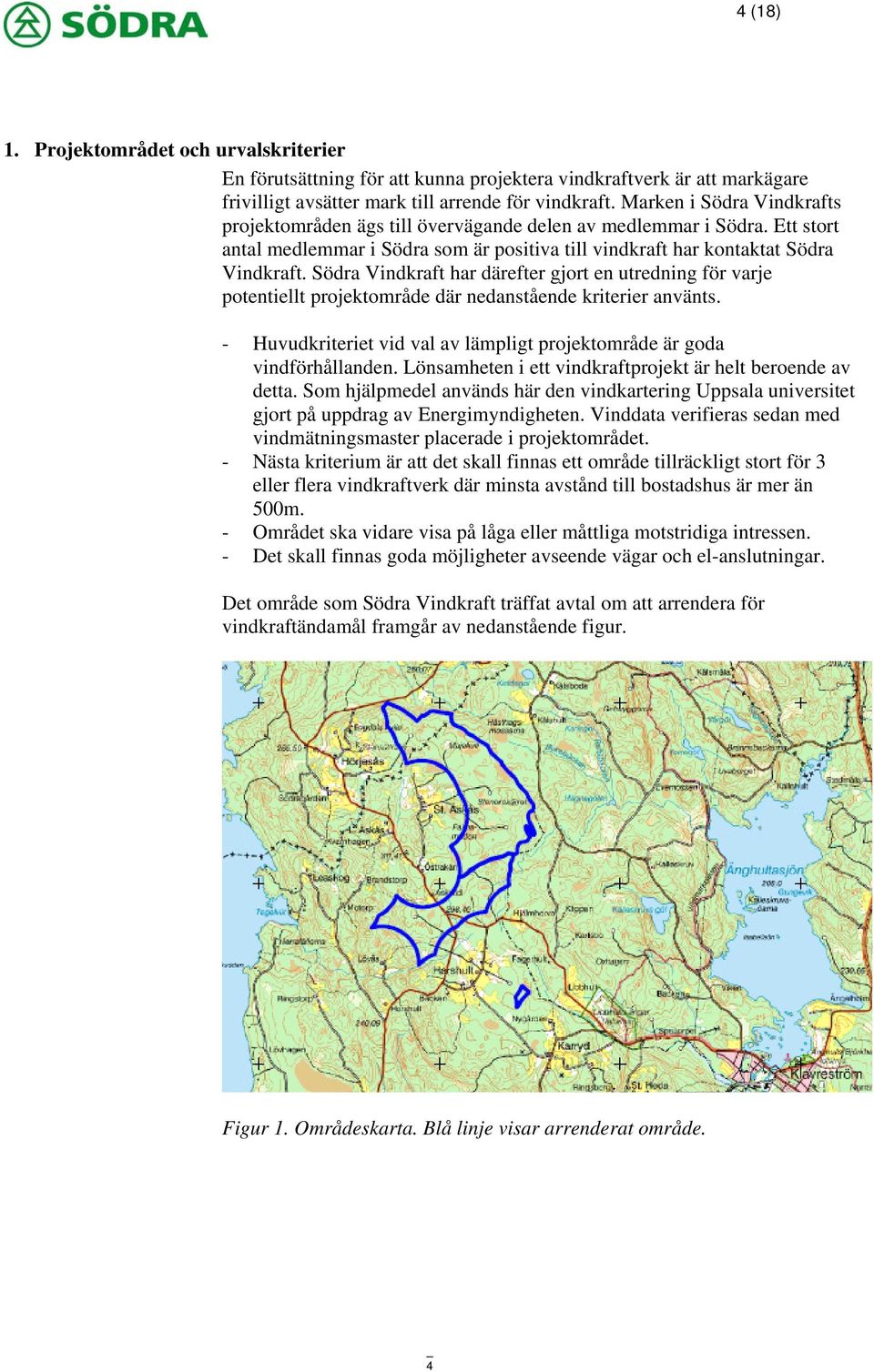 Södra Vindkraft har därefter gjort en utredning för varje potentiellt projektområde där nedanstående kriterier använts. - Huvudkriteriet vid val av lämpligt projektområde är goda vindförhållanden.