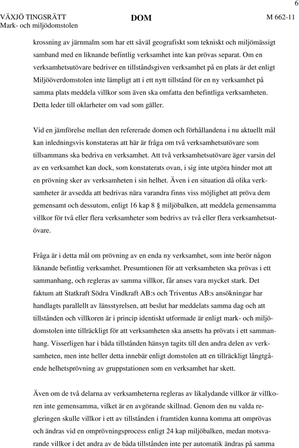 Om en verksamhetsutövare bedriver en tillståndsgiven verksamhet på en plats är det enligt Miljööverdomstolen inte lämpligt att i ett nytt tillstånd för en ny verksamhet på samma plats meddela villkor