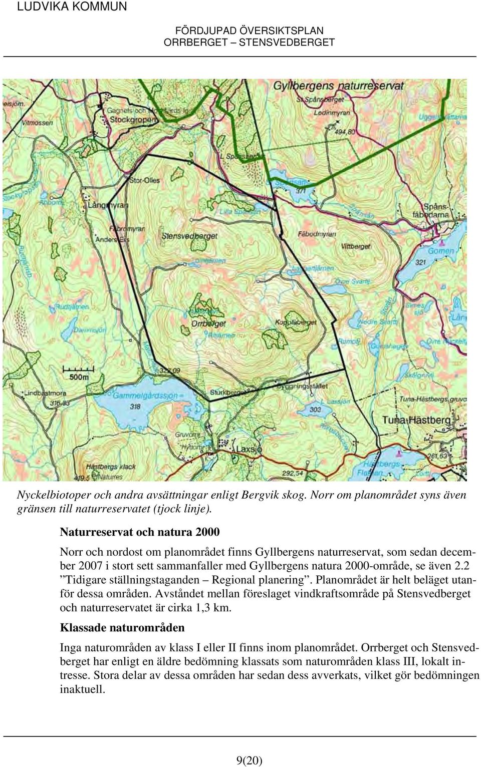 2 Tidigare ställningstaganden Regional planering. Planområdet är helt beläget utanför dessa områden. Avståndet mellan föreslaget vindkraftsområde på Stensvedberget och naturreservatet är cirka 1,3 km.