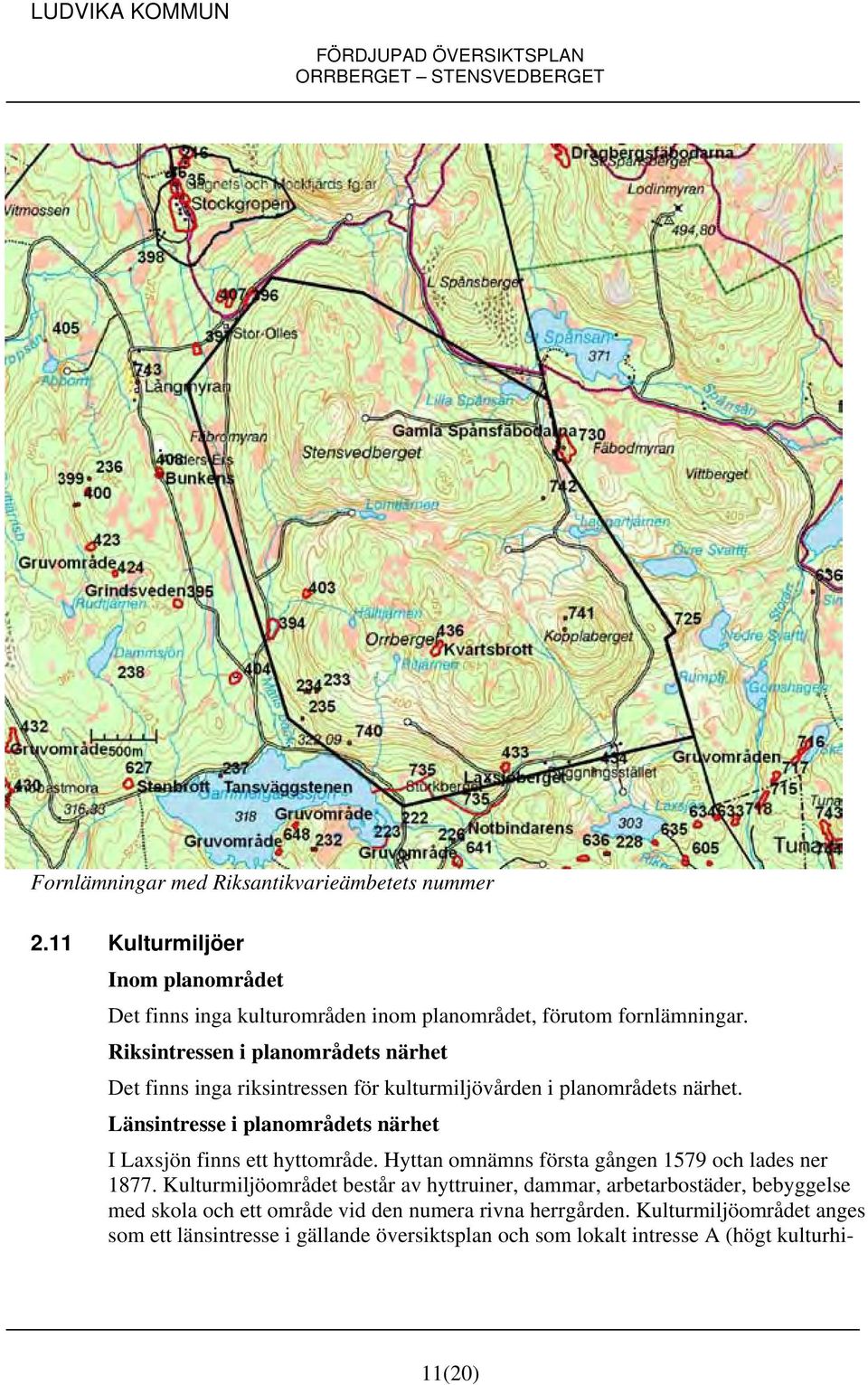 Länsintresse i planområdets närhet I Laxsjön finns ett hyttområde. Hyttan omnämns första gången 1579 och lades ner 1877.