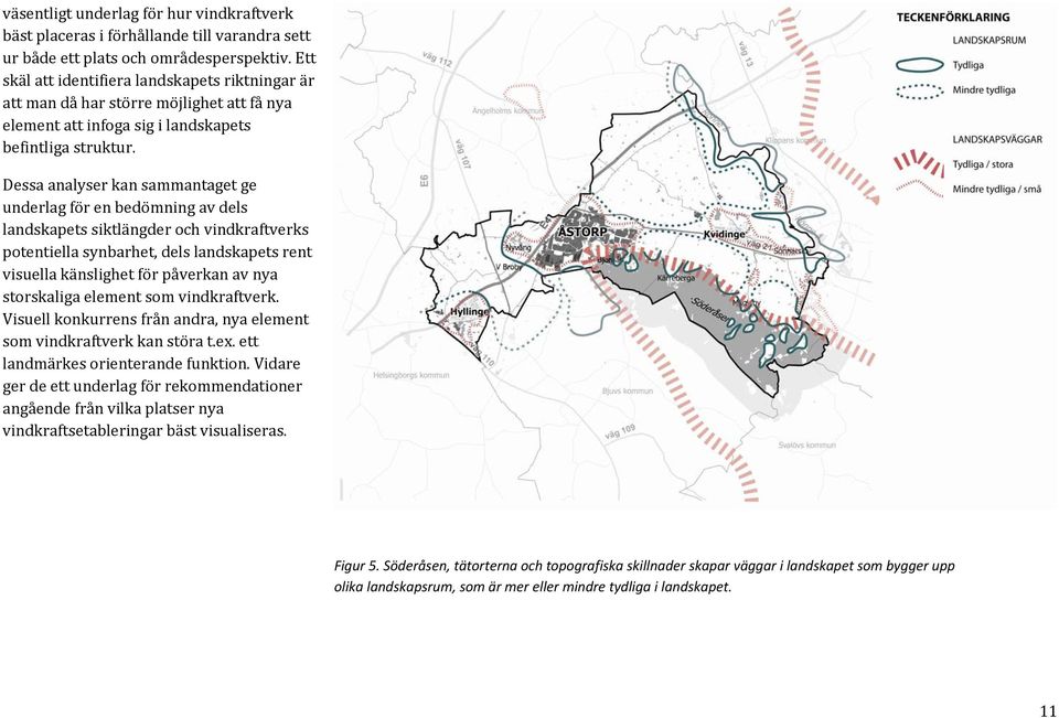 Dessa analyser kan sammantaget ge underlag för en bedömning av dels landskapets siktlängder och vindkraftverks potentiella synbarhet, dels landskapets rent visuella känslighet för påverkan av nya