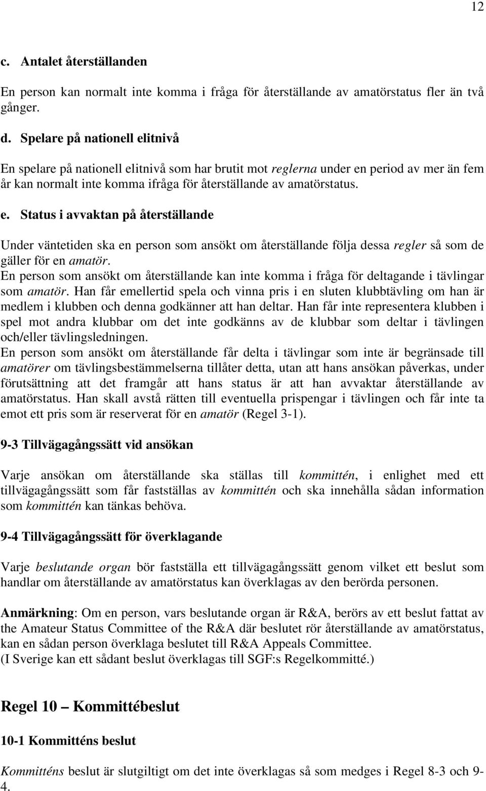 En person som ansökt om återställande kan inte komma i fråga för deltagande i tävlingar som amatör.