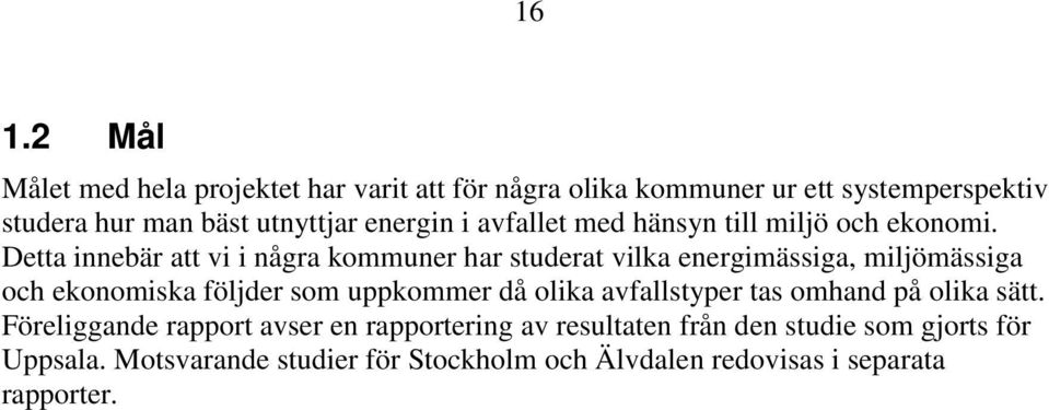 Detta innebär att vi i några kommuner har studerat vilka energimässiga, miljömässiga och ekonomiska följder som uppkommer då olika