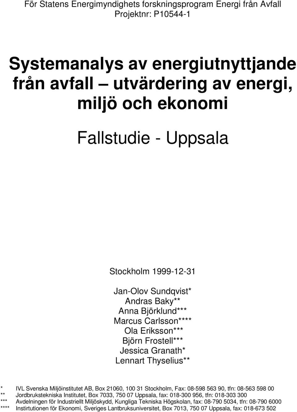 Miljöinstitutet AB, Box 21060, 100 31 Stockholm, Fax: 08-598 563 90, tfn: 08-563 598 00 ** Jordbrukstekniska Institutet, Box 7033, 750 07 Uppsala, fax: 018-300 956, tfn: 018-303 300 ***