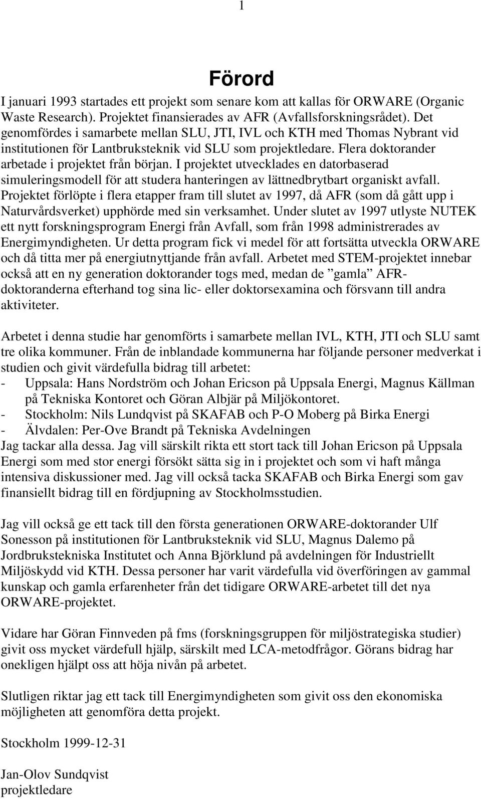 I projektet utvecklades en datorbaserad simuleringsmodell för att studera hanteringen av lättnedbrytbart organiskt avfall.