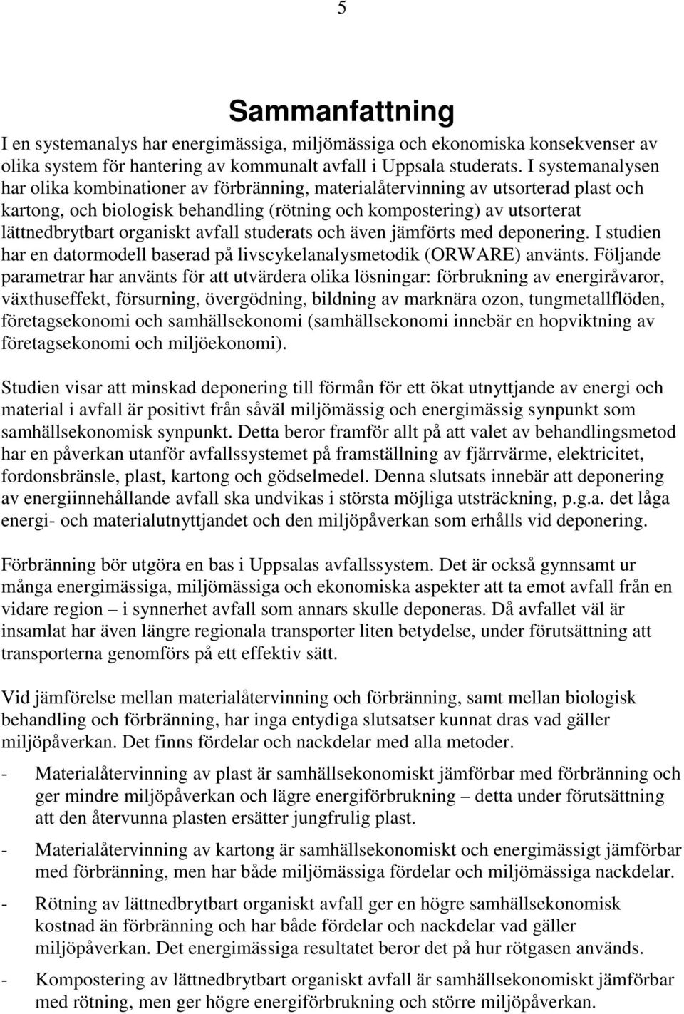 organiskt avfall studerats och även jämförts med deponering. I studien har en datormodell baserad på livscykelanalysmetodik (ORWARE) använts.