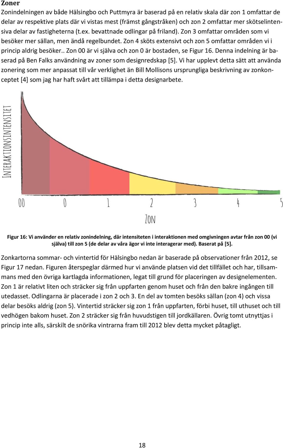 Zon 4 sköts extensivt och zon 5 omfattar områden vi i princip aldrig besöker.. Zon 00 är vi själva och zon 0 är bostaden, se Figur 16.