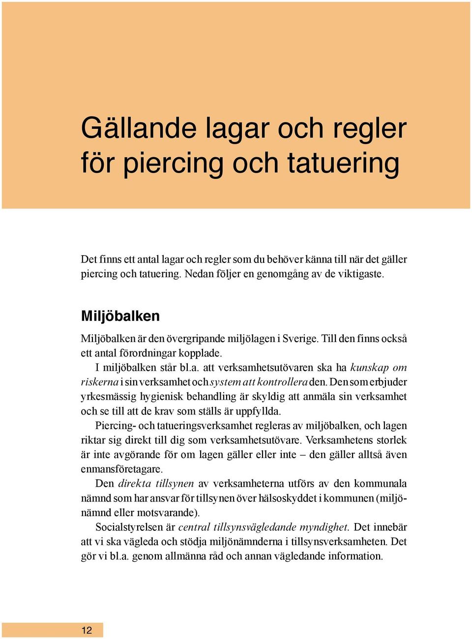 Den som erbjuder yrkesmässig hygienisk behandling är skyldig att anmäla sin verksamhet och se till att de krav som ställs är uppfyllda.