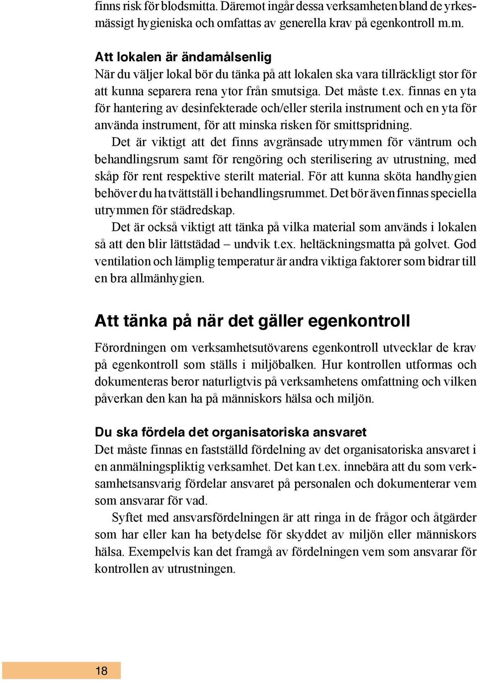 Det är viktigt att det finns avgränsade utrymmen för väntrum och behandlingsrum samt för rengöring och sterilisering av utrustning, med skåp för rent respektive sterilt material.