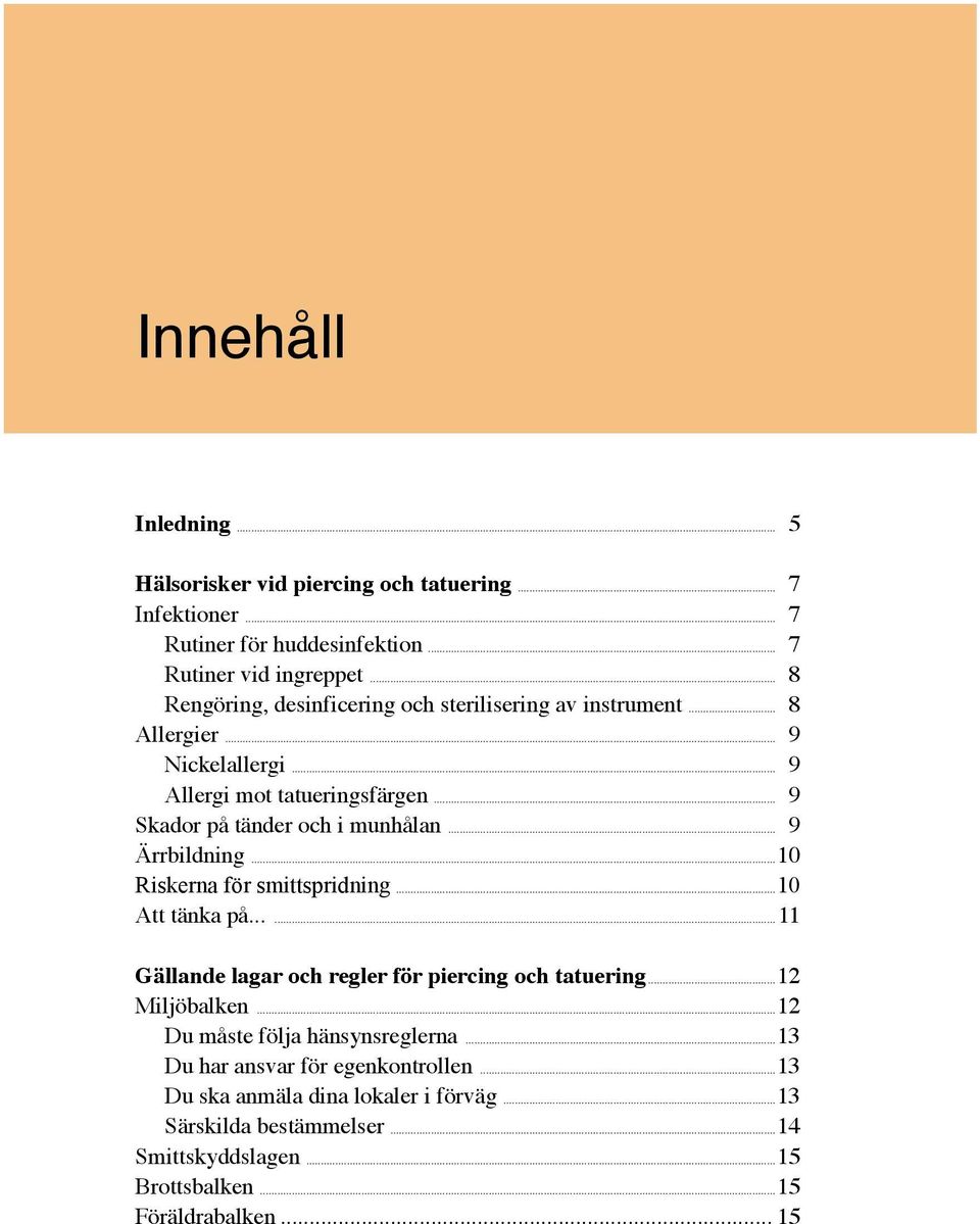 .. 9 Ärrbildning...10 Riskerna för smittspridning...10 Att tänka på......11 Gällande lagar och regler för piercing och tatuering...12 Miljöbalken.