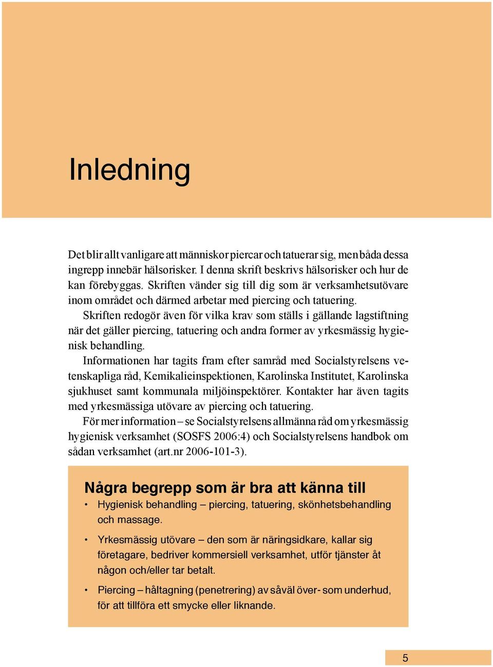 Skriften redogör även för vilka krav som ställs i gällande lagstiftning när det gäller piercing, tatuering och andra former av yrkesmässig hygienisk behandling.