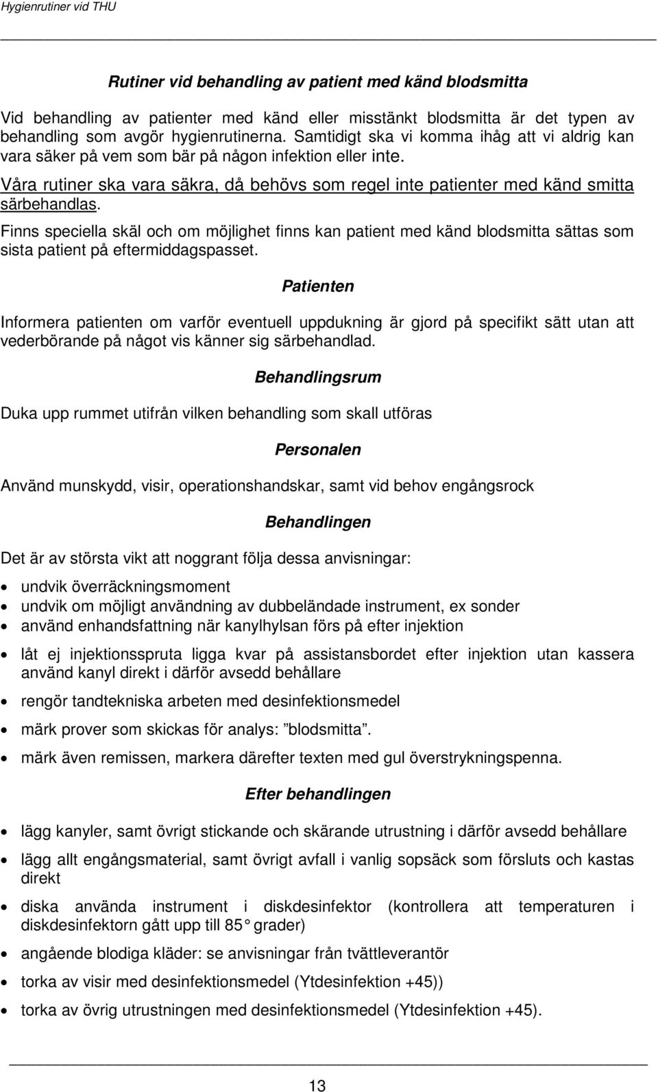 Finns speciella skäl och om möjlighet finns kan patient med känd blodsmitta sättas som sista patient på eftermiddagspasset.