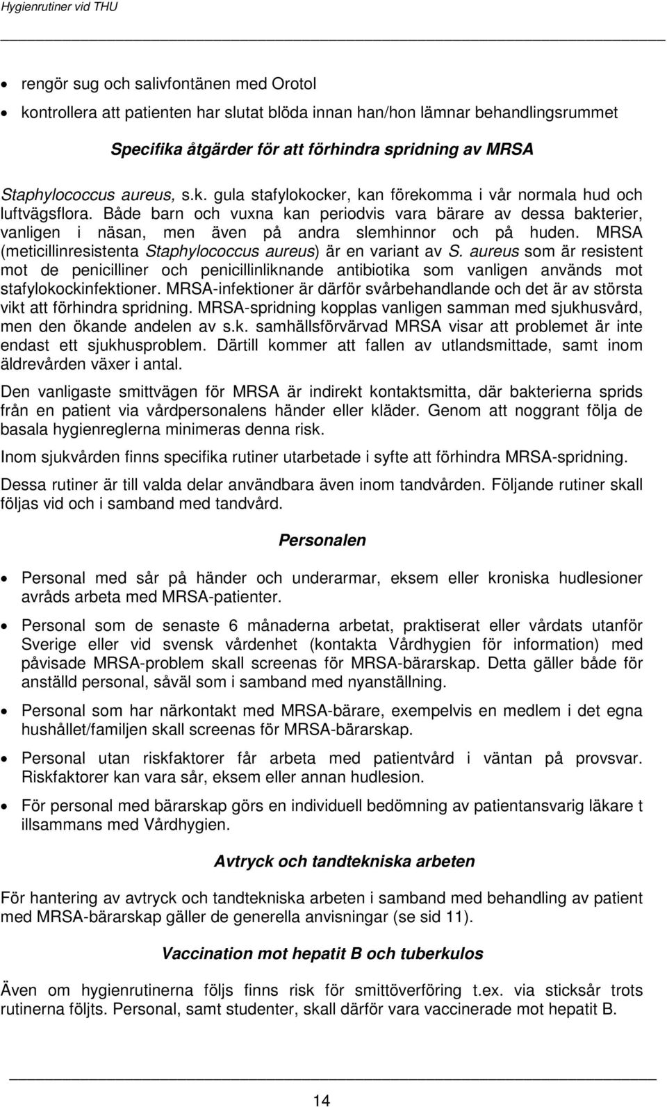 Både barn och vuxna kan periodvis vara bärare av dessa bakterier, vanligen i näsan, men även på andra slemhinnor och på huden. MRSA (meticillinresistenta Staphylococcus aureus) är en variant av S.