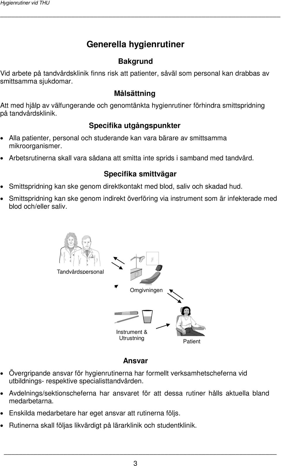 Specifika utgångspunkter Alla patienter, personal och studerande kan vara bärare av smittsamma mikroorganismer. Arbetsrutinerna skall vara sådana att smitta inte sprids i samband med tandvård.