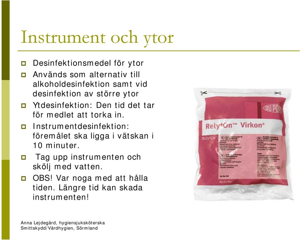 medlet att torka in. Instrumentdesinfektion: föremålet ska ligga i vätskan i 10 minuter.