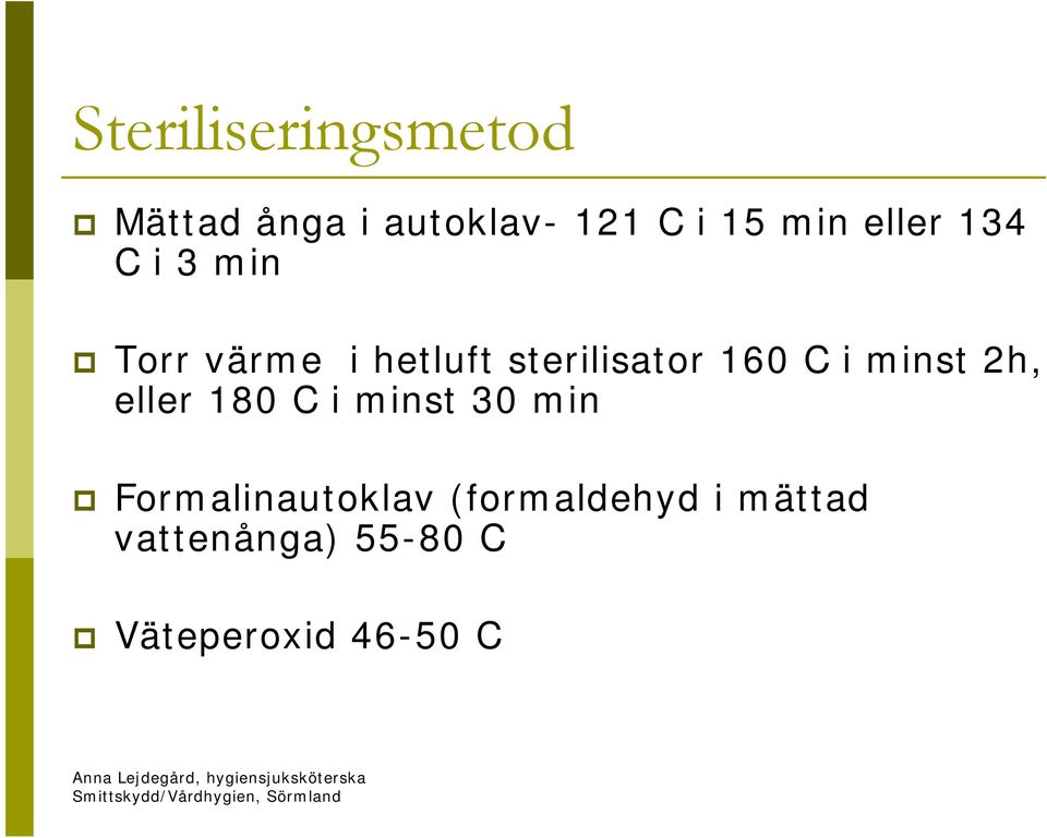 C i minst 2h, eller 180 C i minst 30 min Formalinautoklav