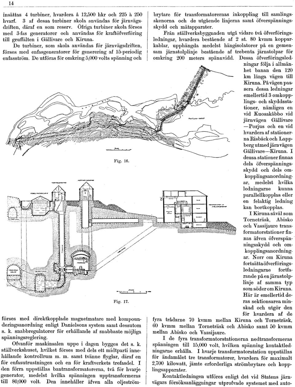 De turbiner, som skola användas för järnvägsdriften, förses med enfasgeneratorer för generering af 15-periodig enfasström. De utföras för omkring 5,000 volts spänning och Fig. 16. Fig. 17.