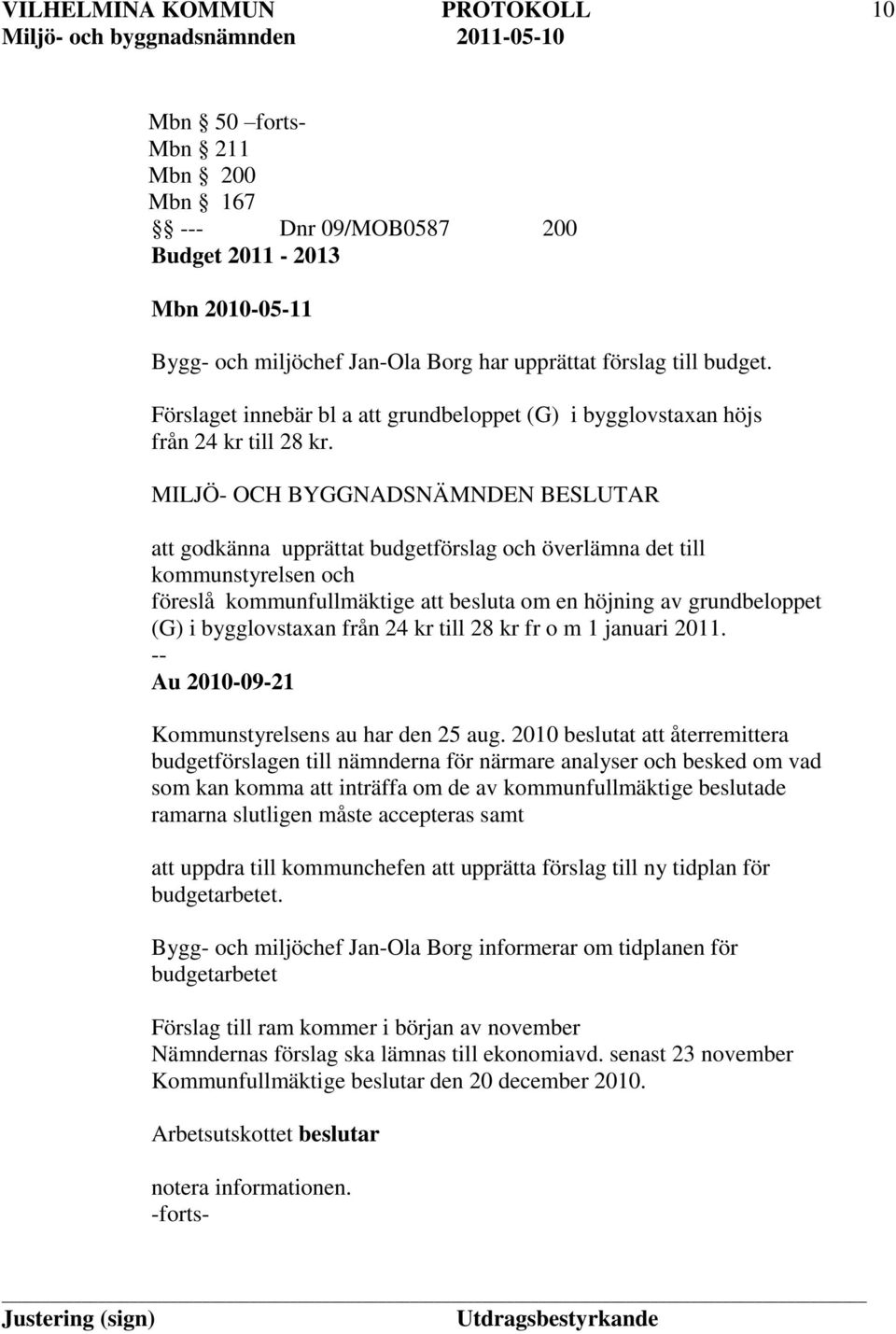att godkänna upprättat budgetförslag och överlämna det till kommunstyrelsen och föreslå kommunfullmäktige att besluta om en höjning av grundbeloppet (G) i bygglovstaxan från 24 kr till 28 kr fr o m 1