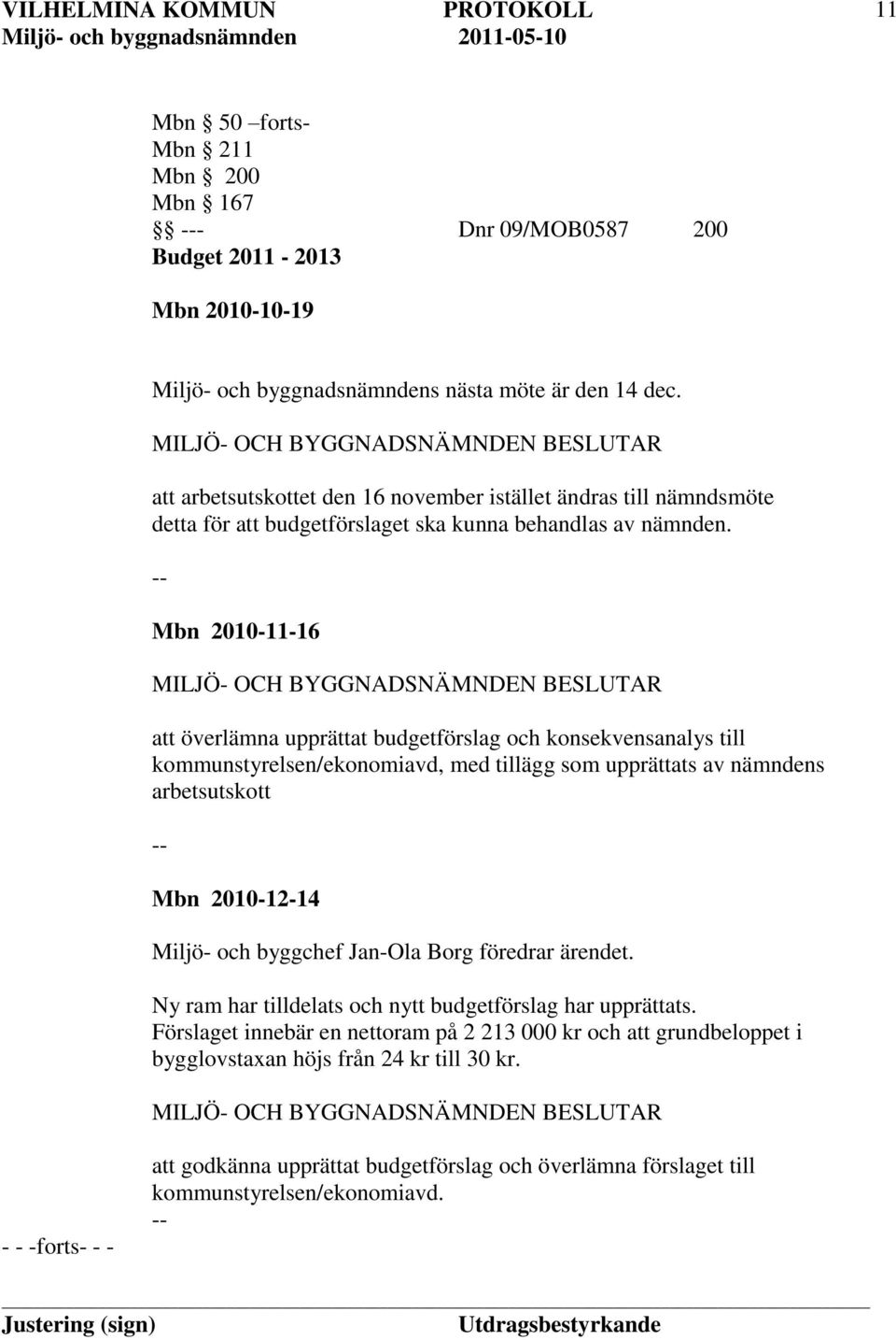 Mbn 2010-11-16 att överlämna upprättat budgetförslag och konsekvensanalys till kommunstyrelsen/ekonomiavd, med tillägg som upprättats av nämndens arbetsutskott Mbn 2010-12-14 Miljö- och byggchef