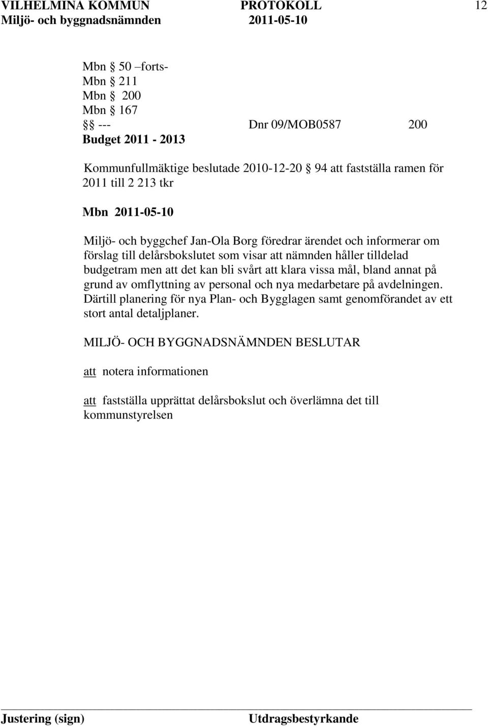 att det kan bli svårt att klara vissa mål, bland annat på grund av omflyttning av personal och nya medarbetare på avdelningen.