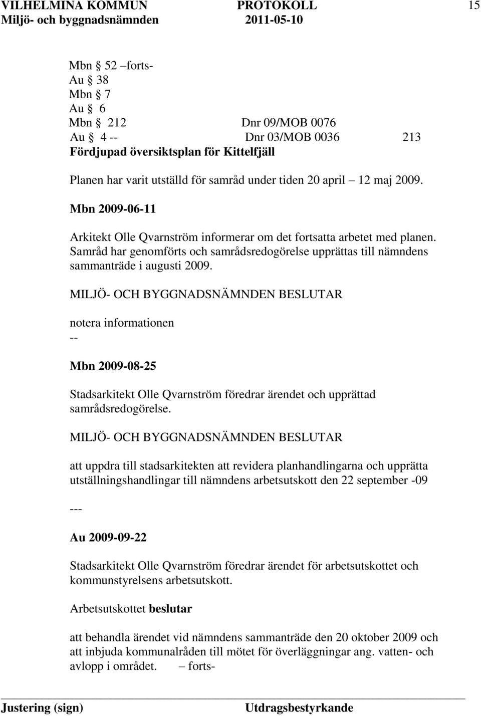 notera informationen Mbn 2009-08-25 Stadsarkitekt Olle Qvarnström föredrar ärendet och upprättad samrådsredogörelse.