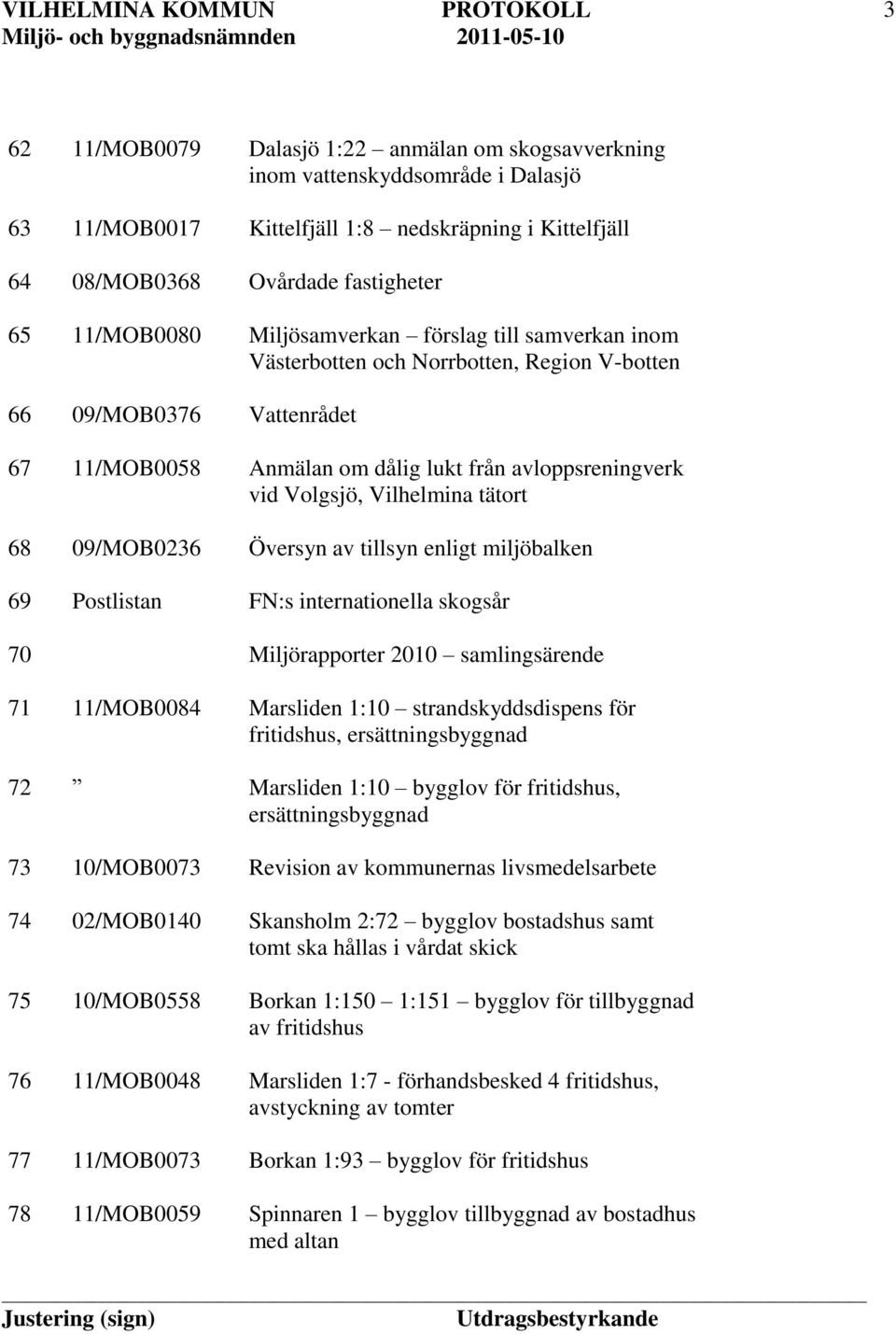 inom Västerbotten och Norrbotten, Region V-botten Vattenrådet Anmälan om dålig lukt från avloppsreningverk vid Volgsjö, Vilhelmina tätort Översyn av tillsyn enligt miljöbalken FN:s internationella