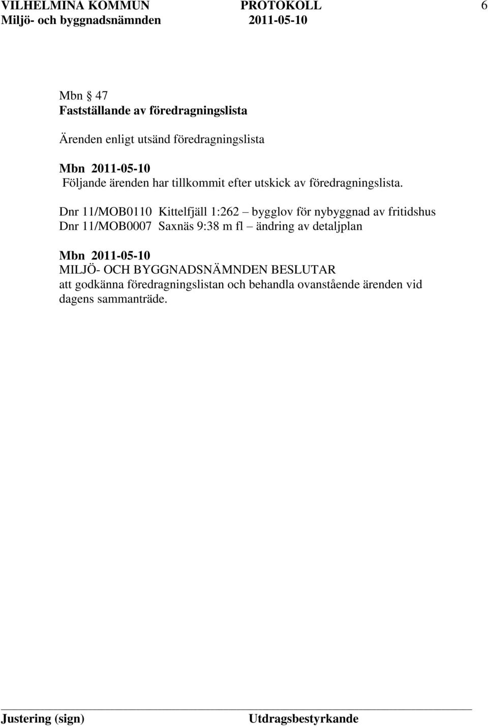 Dnr 11/MOB0110 Kittelfjäll 1:262 bygglov för nybyggnad av fritidshus Dnr 11/MOB0007 Saxnäs
