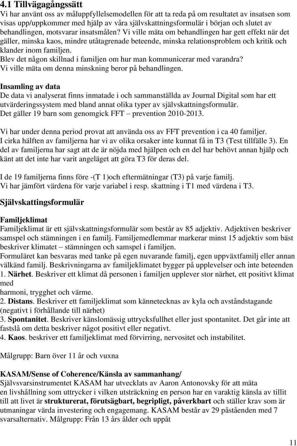 Vi ville mäta om behandlingen har gett effekt när det gäller, minska kaos, mindre utåtagrenade beteende, minska relationsproblem och kritik och klander inom familjen.