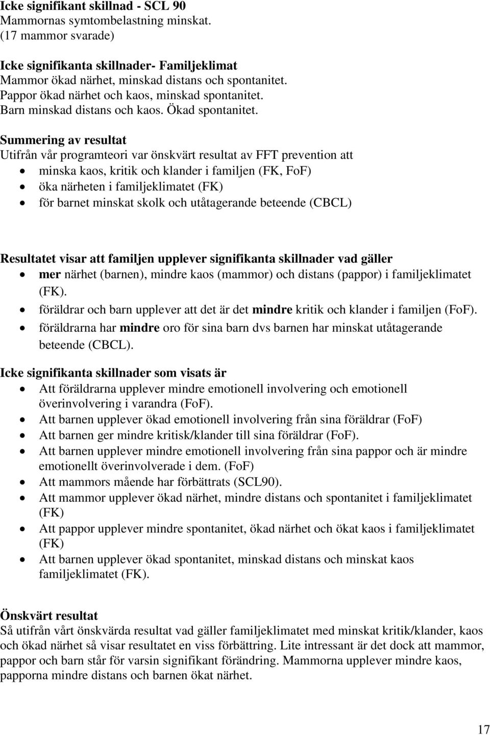 Summering av resultat Utifrån vår programteori var önskvärt resultat av FFT prevention att minska kaos, kritik och klander i familjen (FK, FoF) öka närheten i familjeklimatet (FK) för barnet minskat