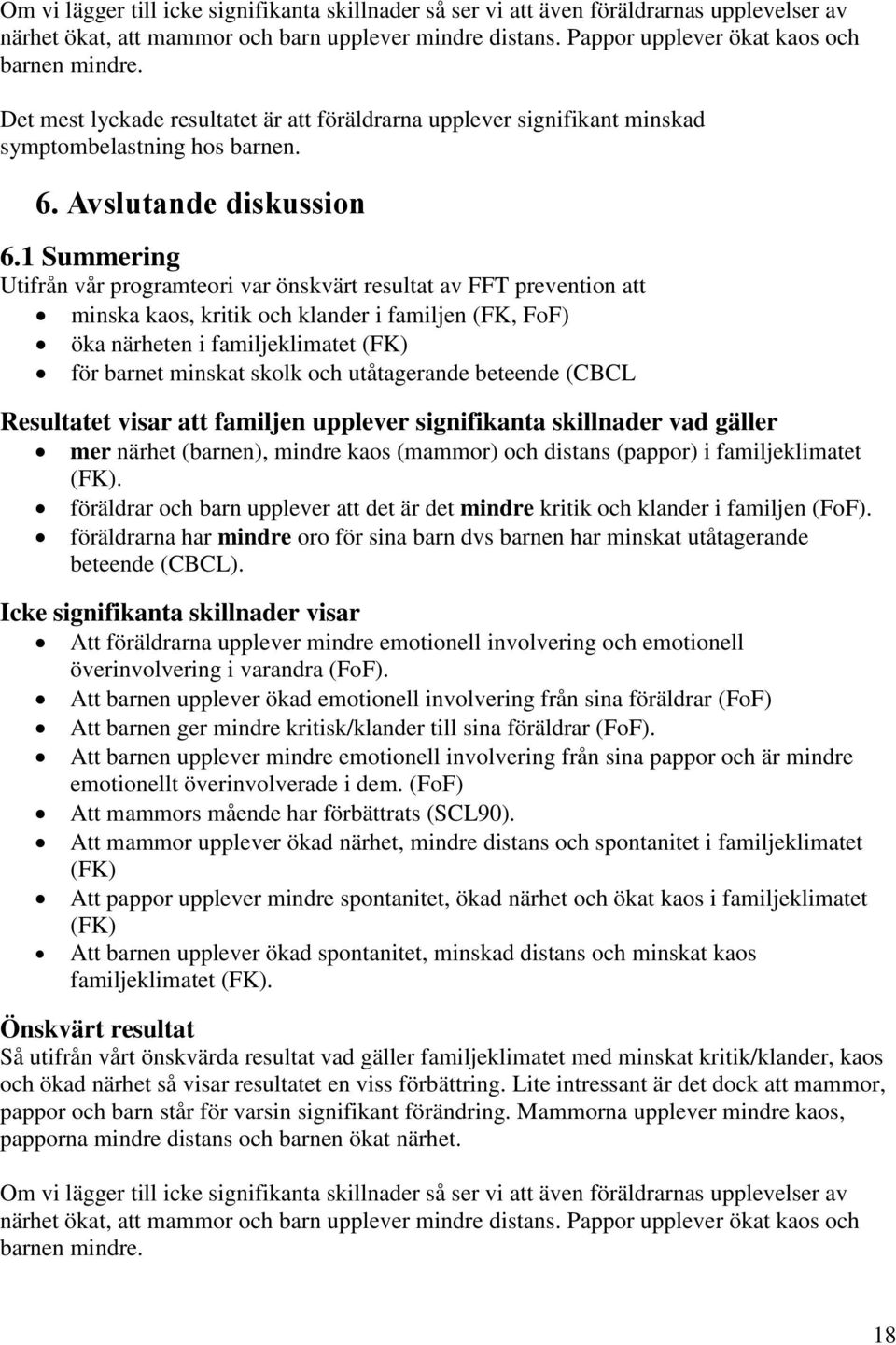 1 Summering Utifrån vår programteori var önskvärt resultat av FFT prevention att minska kaos, kritik och klander i familjen (FK, FoF) öka närheten i familjeklimatet (FK) för barnet minskat skolk och