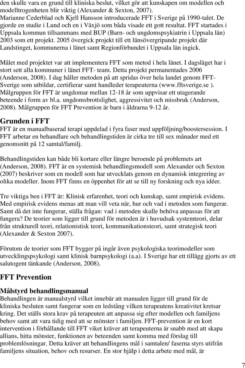 FFT startades i Uppsala kommun tillsammans med BUP (Barn- och ungdomspsykiatrin i Uppsala län) 2003 som ett projekt.