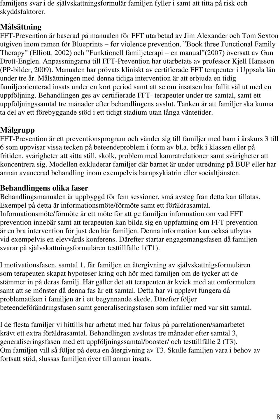 Book three Functional Family Therapy (Elliott, 2002) och Funktionell familjeterapi en manual (2007) översatt av Gun Drott-Englen.