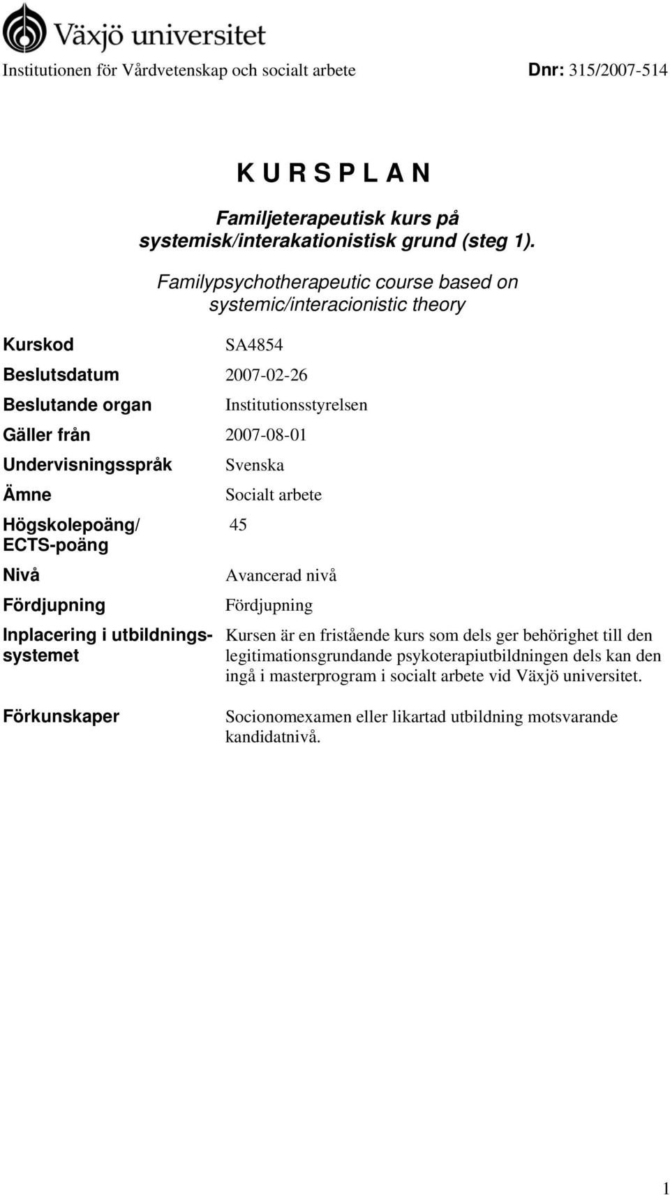 Undervisningsspråk Svenska Ämne Socialt arbete Högskolepoäng/ 45 ECTS-poäng Nivå Avancerad nivå Fördjupning Fördjupning Inplacering i utbildningssystemet Kursen är en fristående kurs