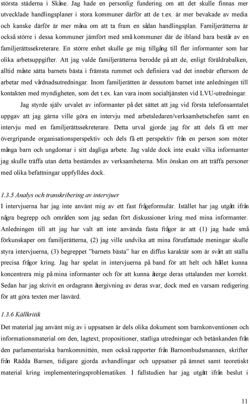 Familjerätterna är också större i dessa kommuner jämfört med små kommuner där de ibland bara består av en familjerättssekreterare.