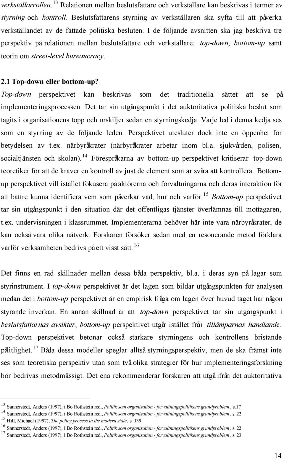 I de följande avsnitten ska jag beskriva tre perspektiv på relationen mellan beslutsfattare och verkställare: top-down, bottom-up samt teorin om street-level bureaucracy. 2.1 Top-down eller bottom-up?