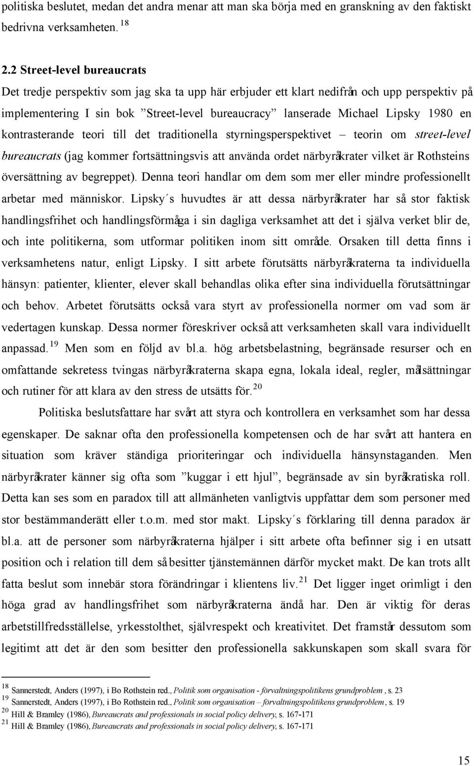 1980 en kontrasterande teori till det traditionella styrningsperspektivet teorin om street-level bureaucrats (jag kommer fortsättningsvis att använda ordet närbyråkrater vilket är Rothsteins